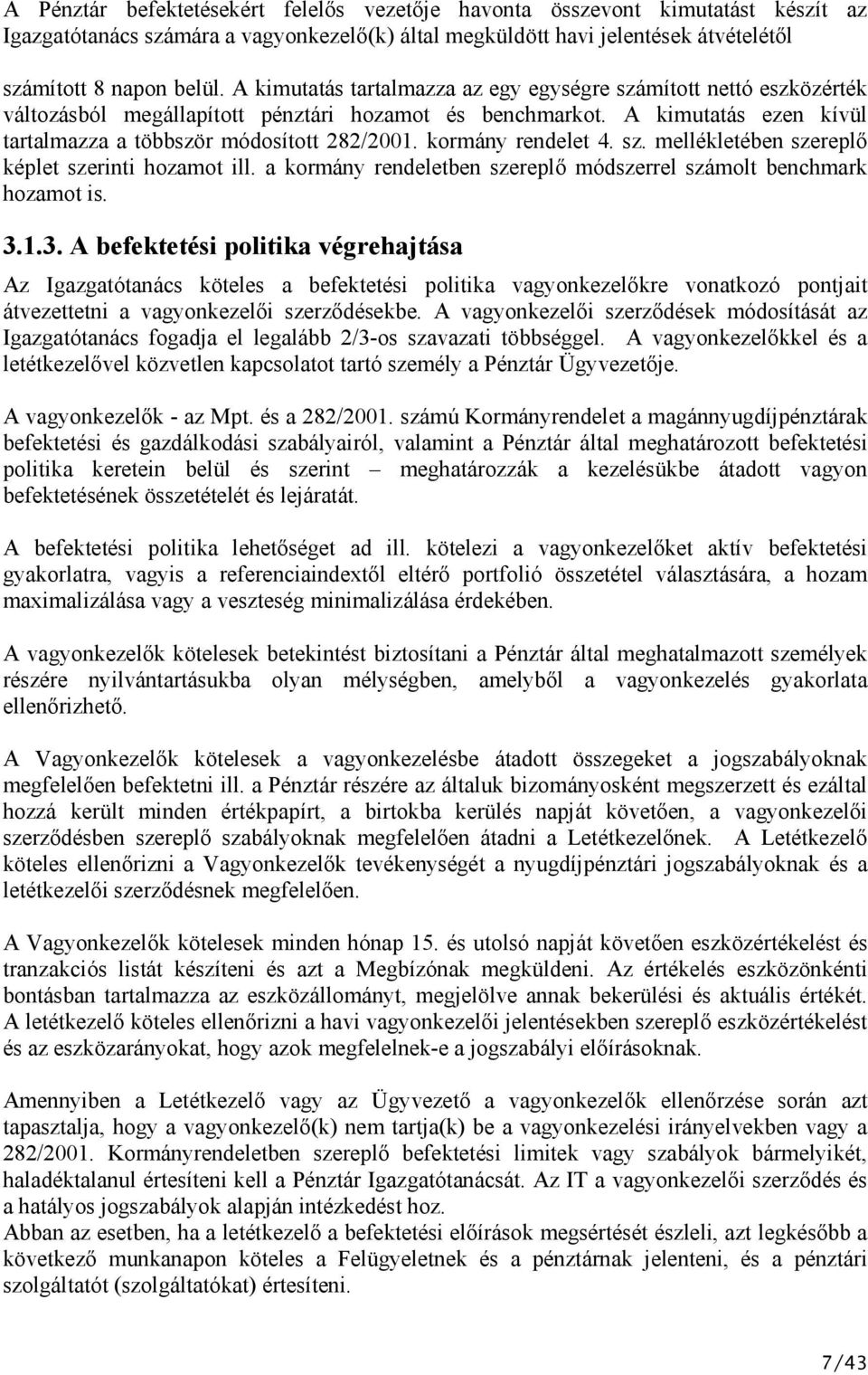 kormány rendelet 4. sz. melékletében szereplő képlet szerinti hozamot il. a kormány rendeletben szereplő módszerel számolt benchmark hozamot is. 3.