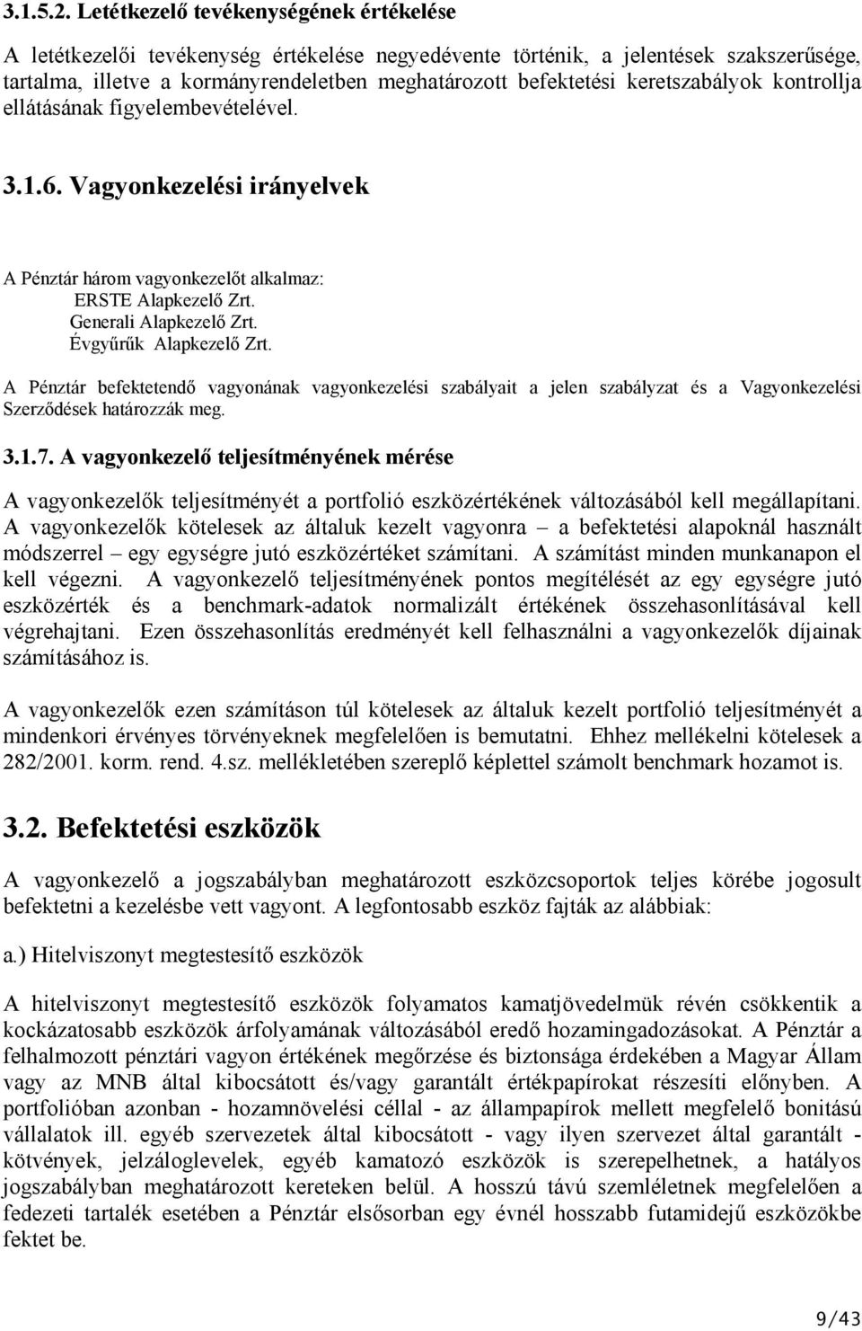 keretszabályok kontrollja ellátásának figyelembevételével. 3.1.6. Vagyonkezelési irányelvek A Pénztár három vagyonkezelőt alkalmaz: ERSTE Alapkezelő Zrt. Generali Alapkezelő Zrt.