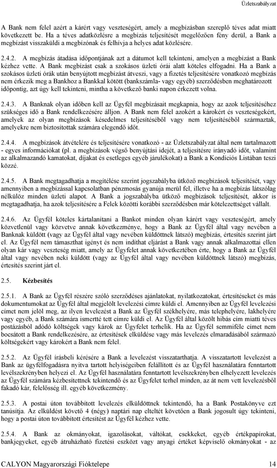 4.2. A megbízás átadása időpontjának azt a dátumot kell tekinteni, amelyen a megbízást a Bank kézhez vette. A Bank megbízást csak a szokásos üzleti órái alatt köteles elfogadni.