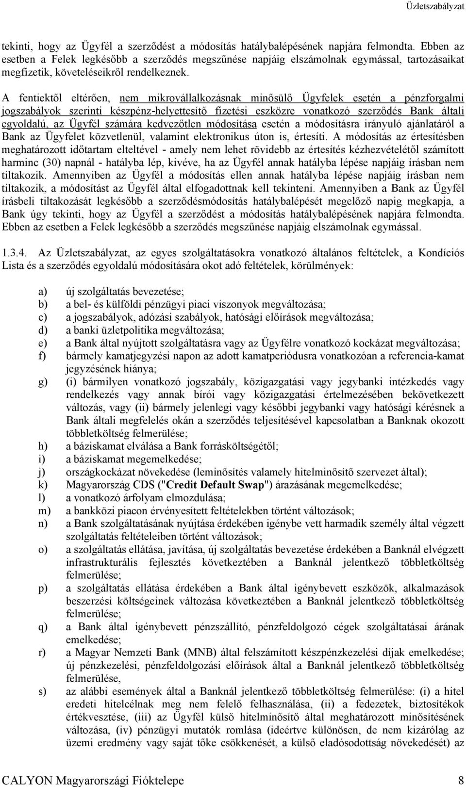 A fentiektől eltérően, nem mikrovállalkozásnak minősülő Ügyfelek esetén a pénzforgalmi jogszabályok szerinti készpénz-helyettesítő fizetési eszközre vonatkozó szerződés Bank általi egyoldalú, az