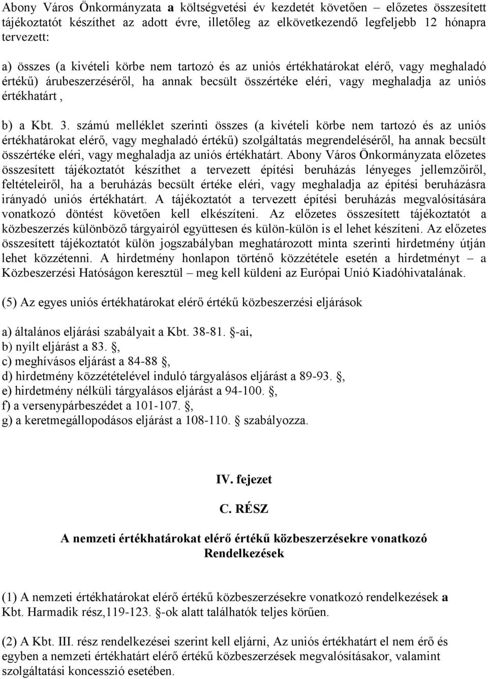 számú melléklet szerinti összes (a kivételi körbe nem tartozó és az uniós értékhatárokat elérő, vagy meghaladó értékű) szolgáltatás megrendeléséről, ha annak becsült összértéke eléri, vagy meghaladja