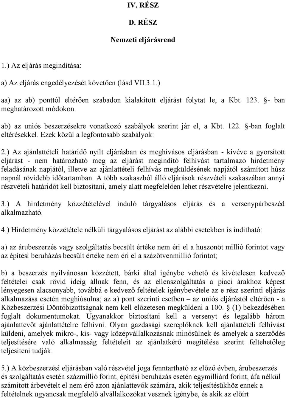 ) Az ajánlattételi határidő nyílt eljárásban és meghívásos eljárásban - kivéve a gyorsított eljárást - nem határozható meg az eljárást megindító felhívást tartalmazó hirdetmény feladásának napjától,