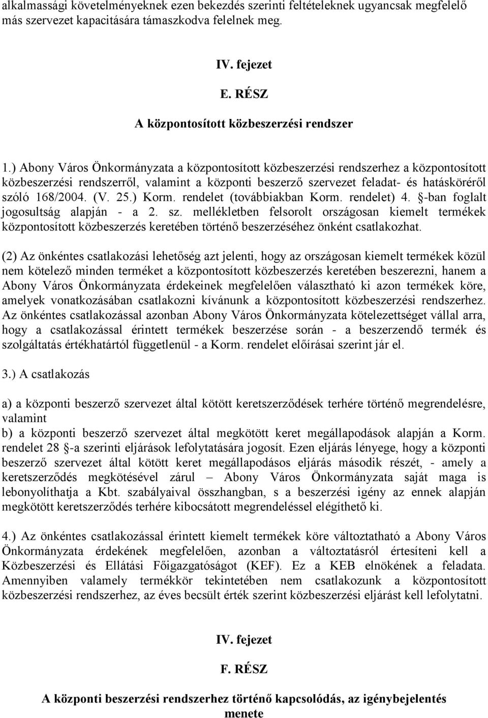 ) Abony Város Önkormányzata a központosított közbeszerzési rendszerhez a központosított közbeszerzési rendszerről, valamint a központi beszerző szervezet feladat- és hatásköréről szóló 168/2004. (V.