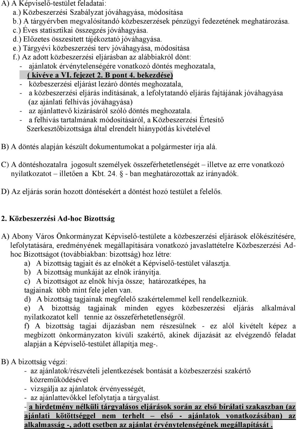 ) Az adott közbeszerzési eljárásban az alábbiakról dönt: - ajánlatok érvénytelenségére vonatkozó döntés meghozatala, ( kivéve a VI. fejezet 2. B pont 4.