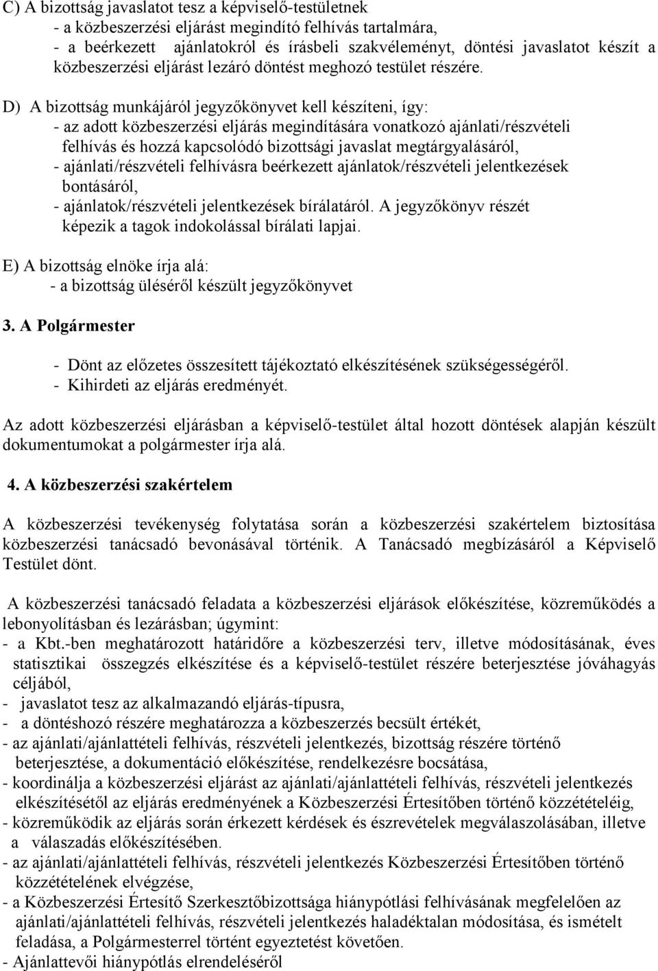 D) A bizottság munkájáról jegyzőkönyvet kell készíteni, így: - az adott közbeszerzési eljárás megindítására vonatkozó ajánlati/részvételi felhívás és hozzá kapcsolódó bizottsági javaslat