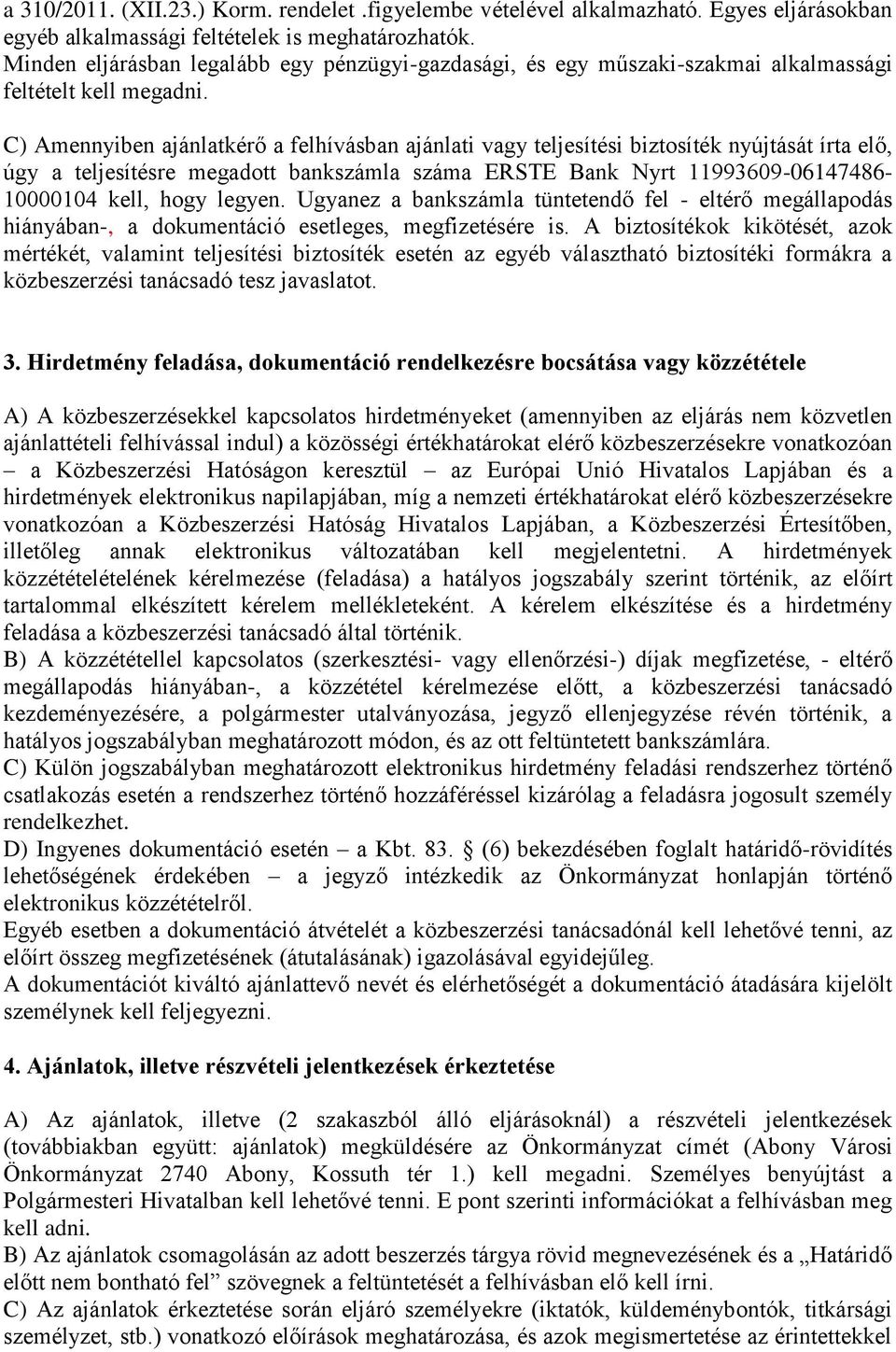 C) Amennyiben ajánlatkérő a felhívásban ajánlati vagy teljesítési biztosíték nyújtását írta elő, úgy a teljesítésre megadott bankszámla száma ERSTE Bank Nyrt 11993609-06147486- 10000104 kell, hogy