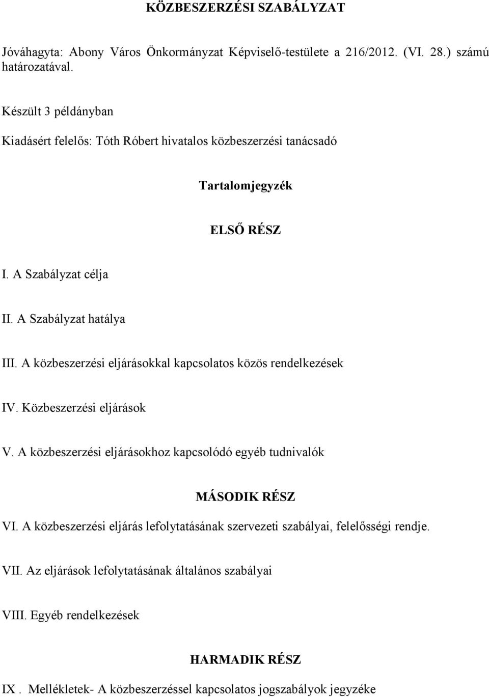 A közbeszerzési eljárásokkal kapcsolatos közös rendelkezések IV. Közbeszerzési eljárások V. A közbeszerzési eljárásokhoz kapcsolódó egyéb tudnivalók MÁSODIK RÉSZ VI.