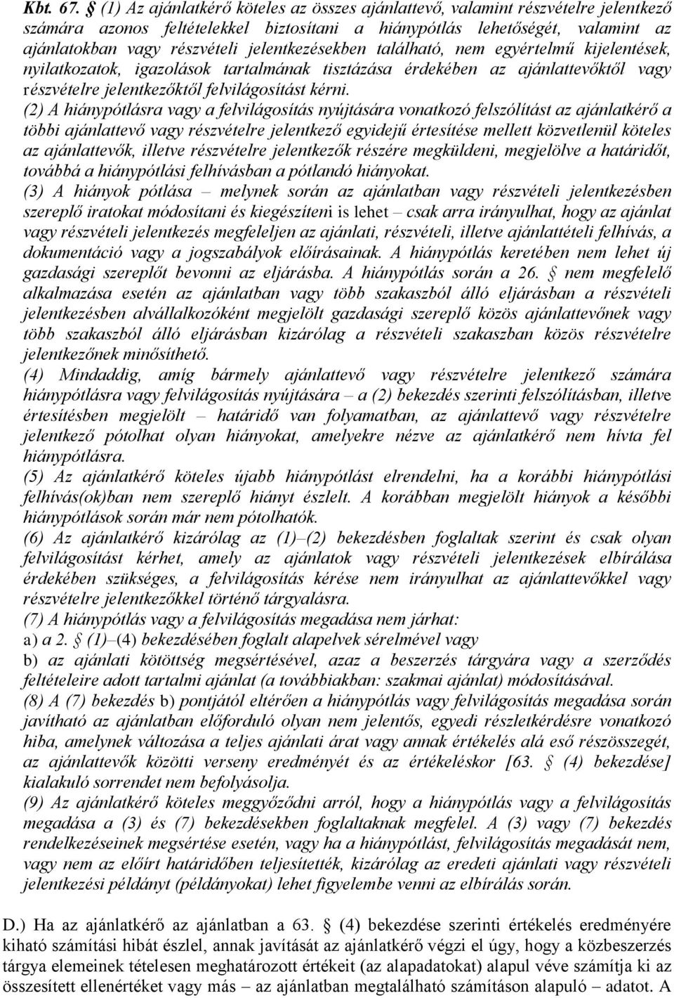 jelentkezésekben található, nem egyértelmű kijelentések, nyilatkozatok, igazolások tartalmának tisztázása érdekében az ajánlattevőktől vagy részvételre jelentkezőktől felvilágosítást kérni.