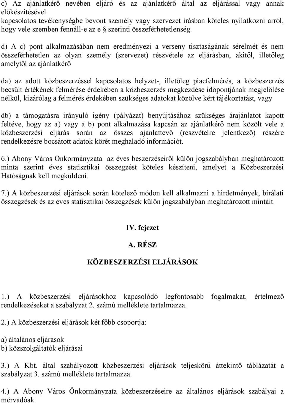 d) A c) pont alkalmazásában nem eredményezi a verseny tisztaságának sérelmét és nem összeférhetetlen az olyan személy (szervezet) részvétele az eljárásban, akitől, illetőleg amelytől az ajánlatkérő