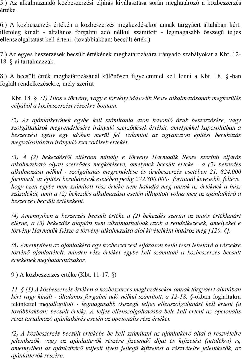 érteni. (továbbiakban: becsült érték.) 7.) Az egyes beszerzések becsült értékének meghatározására irányadó szabályokat a Kbt. 12-18. -ai tartalmazzák. 8.