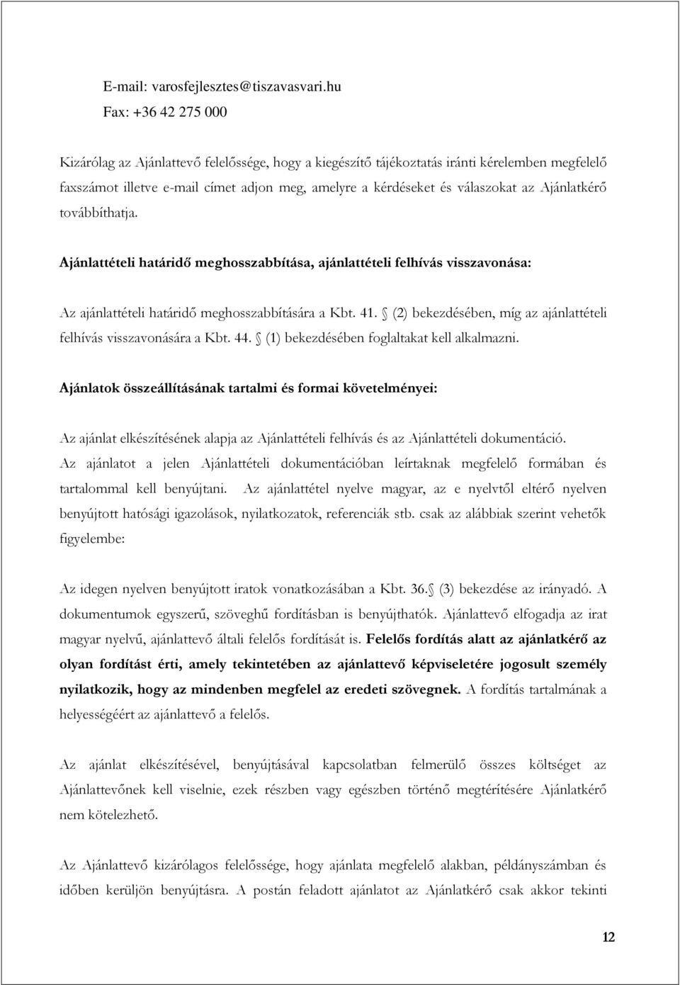 Ajánlatkérő továbbíthatja. Ajánlattételi határidő meghosszabbítása, ajánlattételi felhívás visszavonása: Az ajánlattételi határidő meghosszabbítására a Kbt. 41.