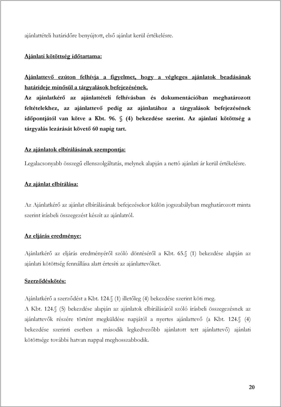 Az ajánlatkérő az ajánlattételi felhívásban és dokumentációban meghatározott feltételekhez, az ajánlattevő pedig az ajánlatához a tárgyalások befejezésének időpontjától van kötve a Kbt. 96.