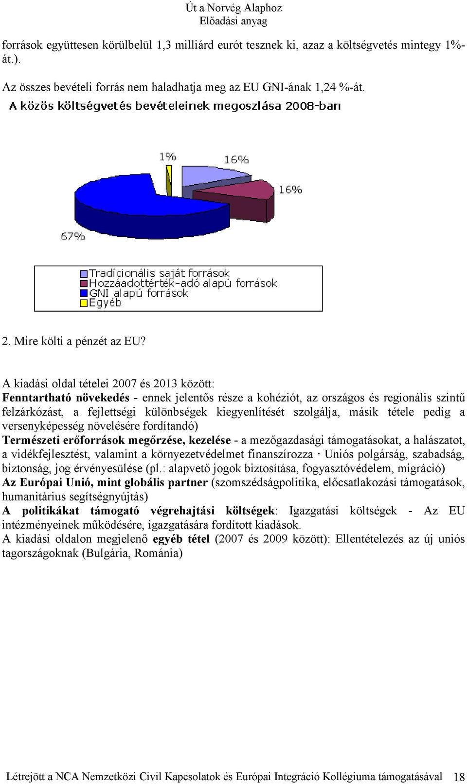 szolgálja, másik tétele pedig a versenyképesség növelésére fordítandó) Természeti erőforrások megőrzése, kezelése - a mezőgazdasági támogatásokat, a halászatot, a vidékfejlesztést, valamint a