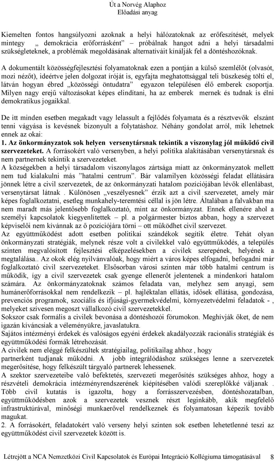 A dokumentált közösségfejlesztési folyamatoknak ezen a pontján a külső szemlélőt (olvasót, mozi nézőt), ideértve jelen dolgozat íróját is, egyfajta meghatottsággal teli büszkeség tölti el, látván