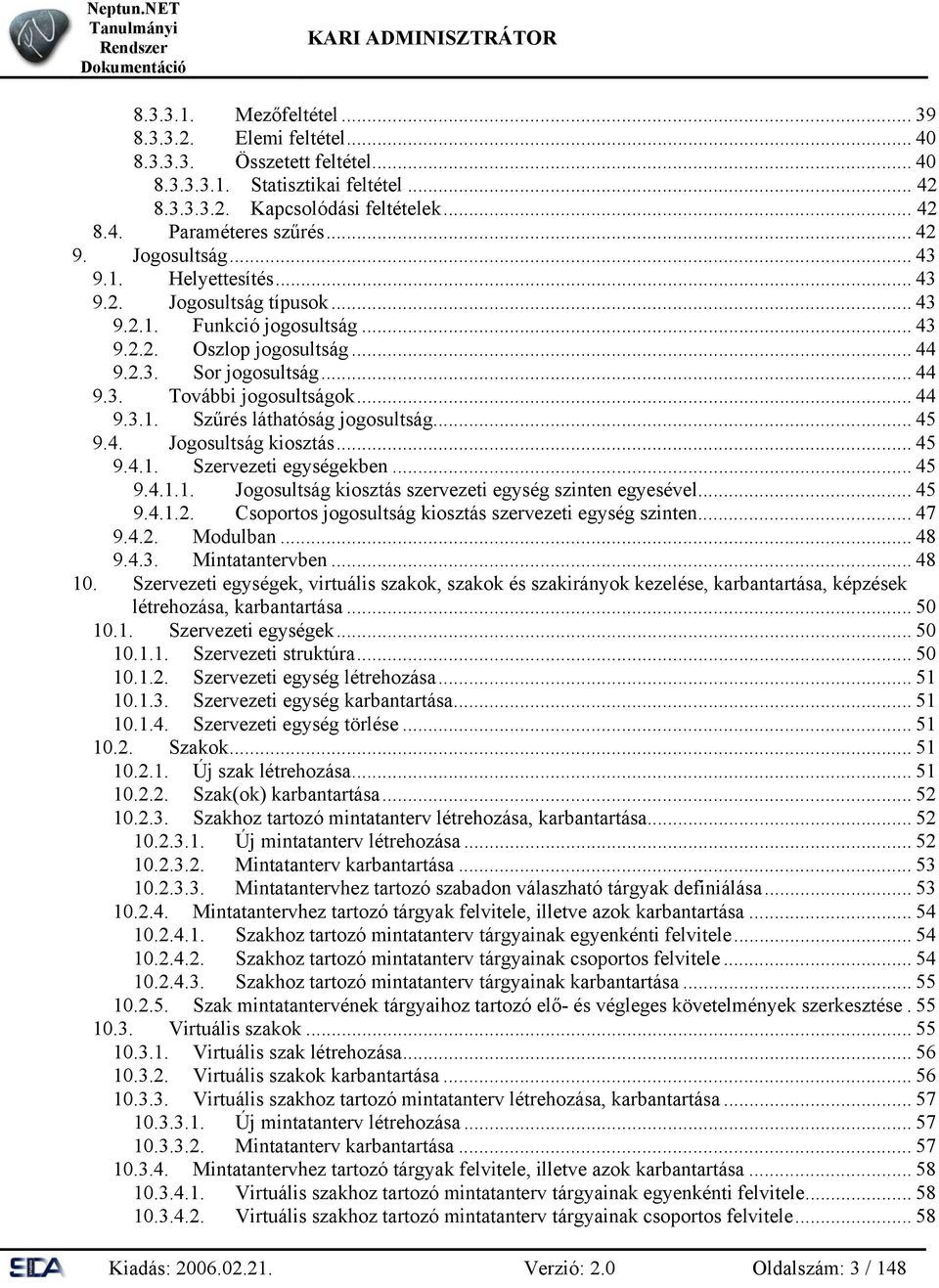 .. 44 9.3.1. Szűrés láthatóság jogosultság... 45 9.4. Jogosultság kiosztás... 45 9.4.1. Szervezeti egységekben... 45 9.4.1.1. Jogosultság kiosztás szervezeti egység szinten egyesével... 45 9.4.1.2.