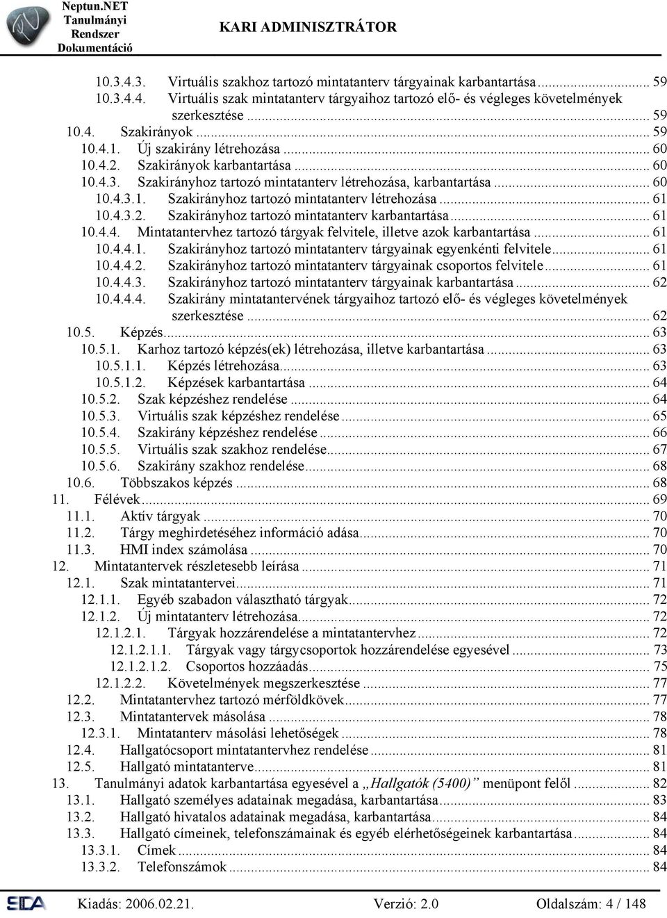 4.3.2. Szakirányhoz tartozó mintatanterv karbantartása... 61 10.4.4. Mintatantervhez tartozó tárgyak felvitele, illetve azok karbantartása... 61 10.4.4.1. Szakirányhoz tartozó mintatanterv tárgyainak egyenkénti felvitele.