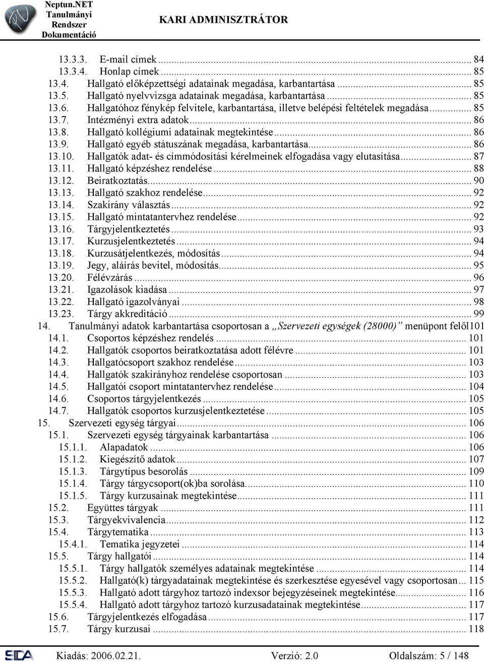 Hallgató egyéb státuszának megadása, karbantartása... 86 13.10. Hallgatók adat- és címmódosítási kérelmeinek elfogadása vagy elutasítása... 87 13.11. Hallgató képzéshez rendelése... 88 13.12.