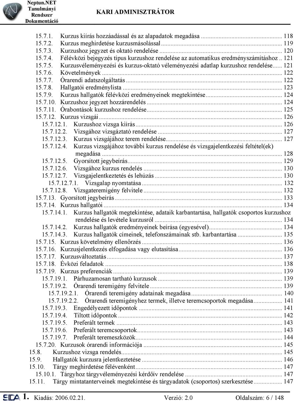 Követelmények... 122 15.7.7. Órarendi adatszolgáltatás... 122 15.7.8. Hallgatói eredménylista... 123 15.7.9. Kurzus hallgatók félévközi eredményeinek megtekintése... 124 15.7.10.