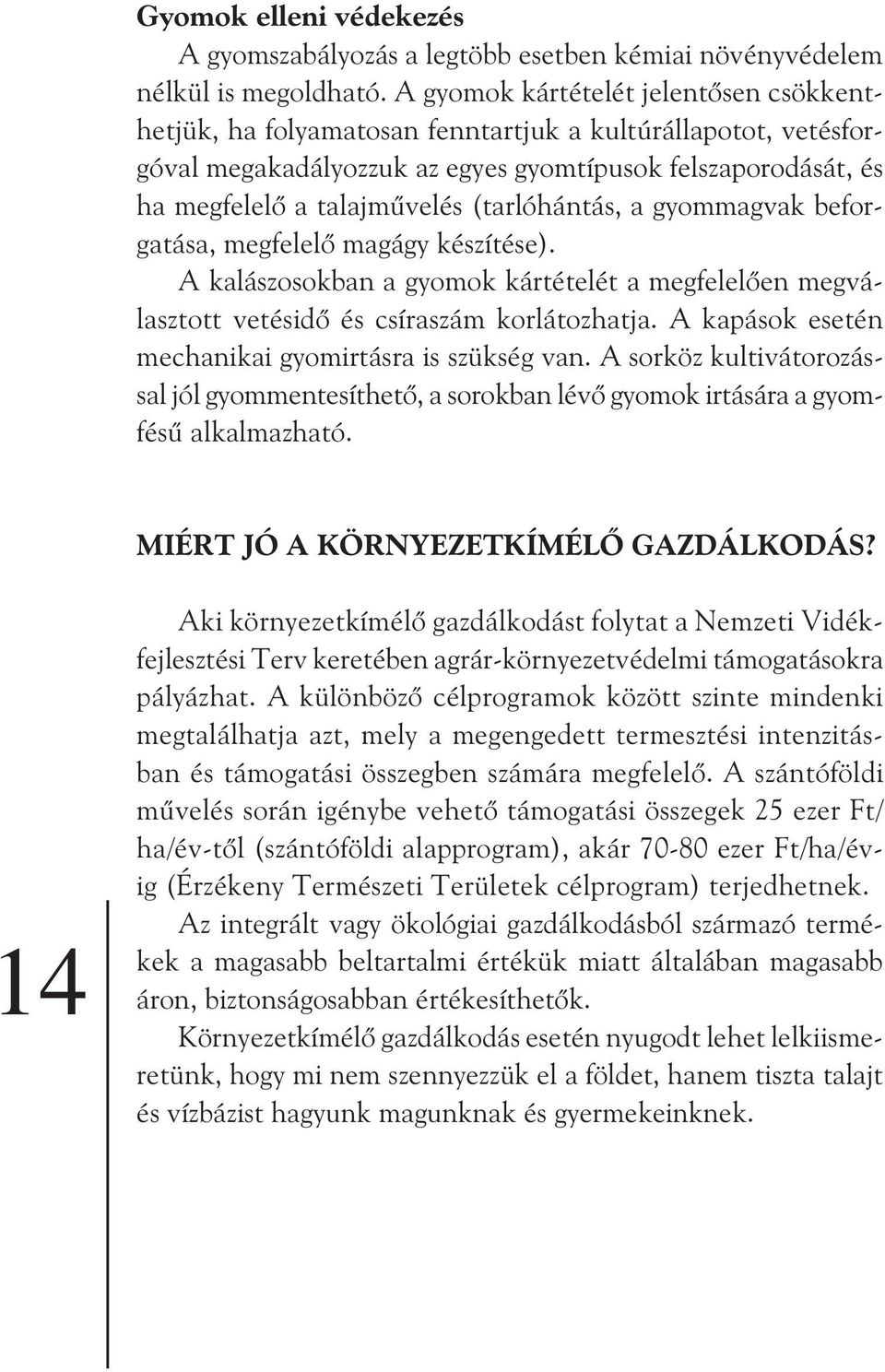 (tarlóhántás, a gyommagvak beforgatása, megfelelõ magágy készítése). A kalászosokban a gyomok kártételét a megfelelõen megválasztott vetésidõ és csíraszám korlátozhatja.