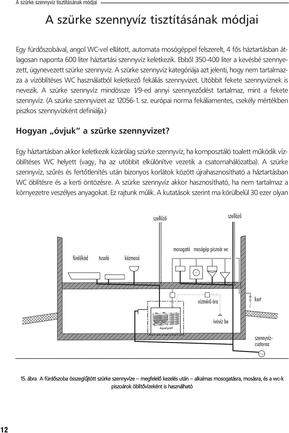 A szür ke szenny víz ka te gó ri á ja azt je len ti, hogy nem tar tal maz - za a víz öb lí té ses WC hasz ná lat ból ke let ke zõ fe ká li ás szenny vi zet.