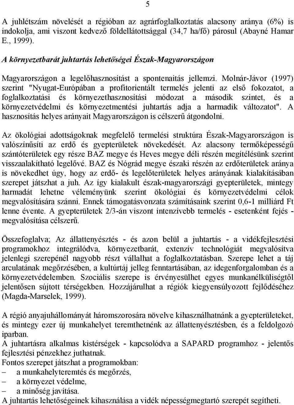 Molnár-Jávor (1997) szerint "Nyugat-Európában a profitorientált termelés jelenti az első fokozatot, a foglalkoztatási és környezethasznosítási módozat a második szintet, és a környezetvédelmi és