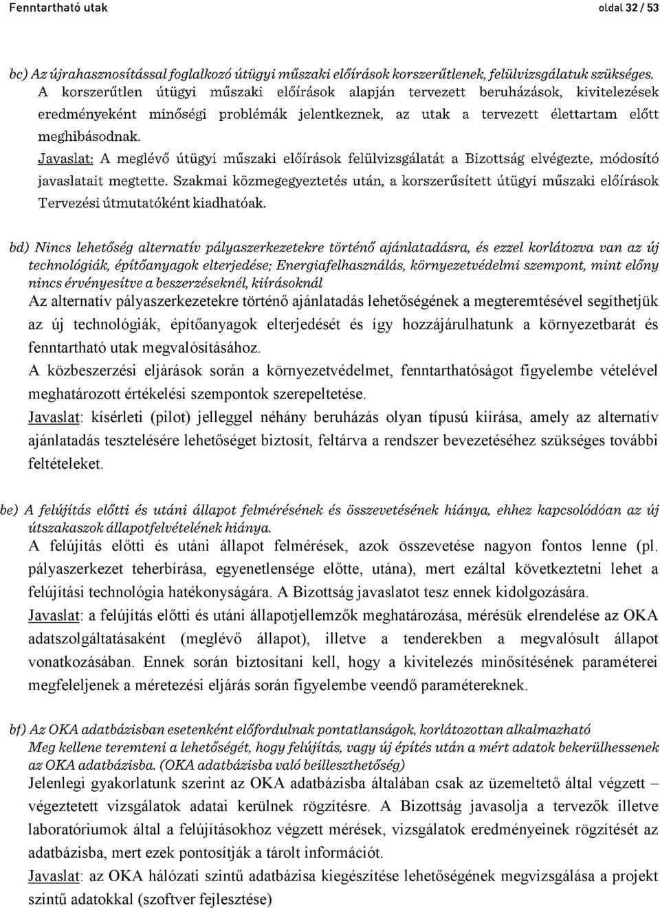 Javaslat: kísérleti (pilot) jelleggel néhány beruházás olyan típusú kiírása, amely az alternatív ajánlatadás tesztelésére lehetőséget biztosít, feltárva a rendszer bevezetéséhez szükséges további