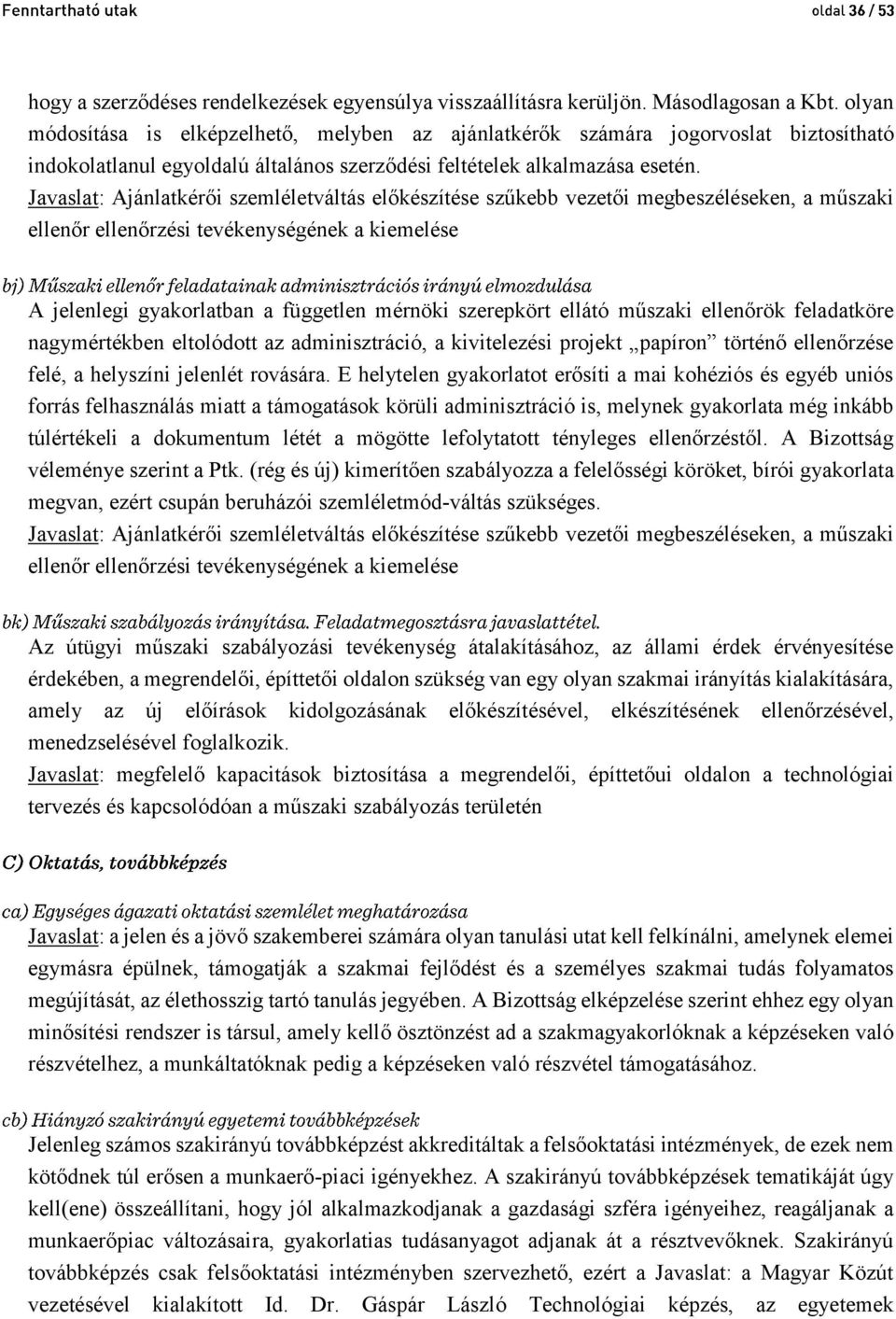 Javaslat: Ajánlatkérői szemléletváltás előkészítése szűkebb vezetői megbeszéléseken, a műszaki ellenőr ellenőrzési tevékenységének a kiemelése A jelenlegi gyakorlatban a független mérnöki szerepkört