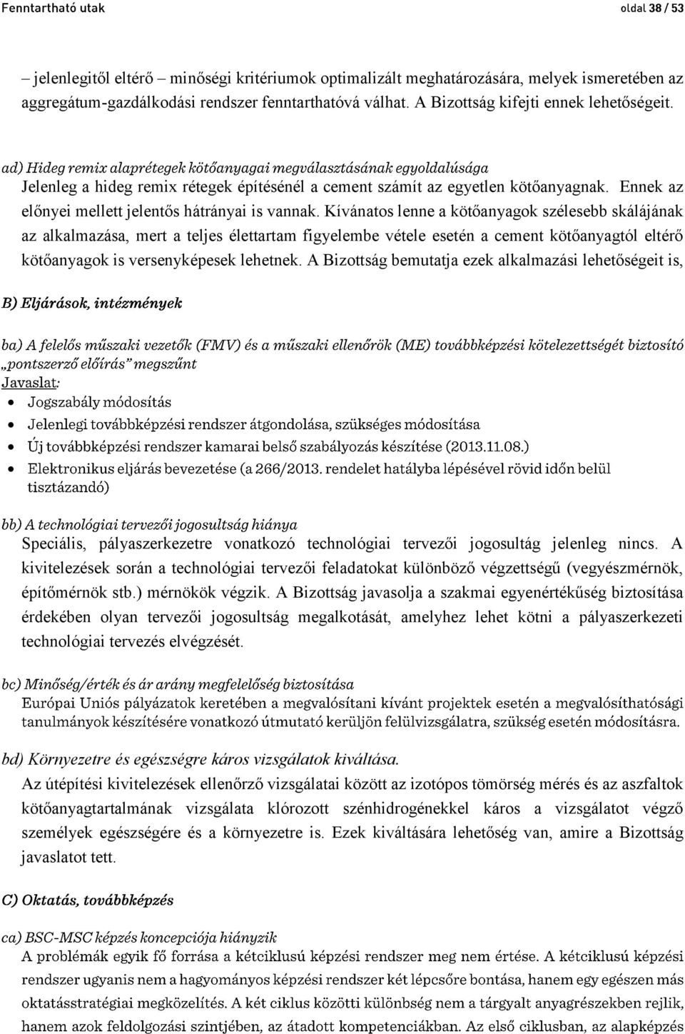 Kívánatos lenne a kötőanyagok szélesebb skálájának az alkalmazása, mert a teljes élettartam figyelembe vétele esetén a cement kötőanyagtól eltérő kötőanyagok is versenyképesek lehetnek.