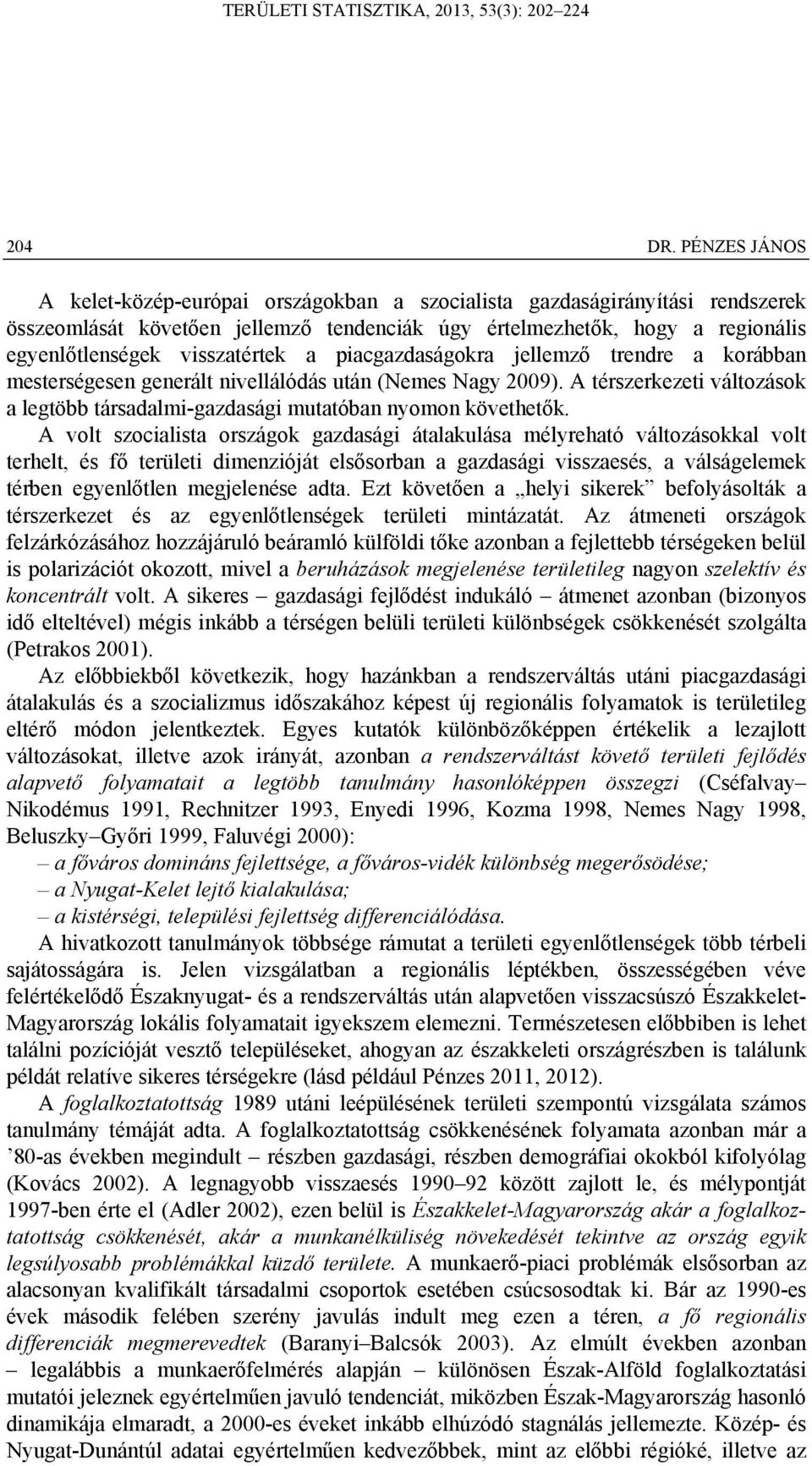 a piacgazdaságokra jellemző trendre a korábban mesterségesen generált nivellálódás után (Nemes Nagy 2009). A térszerkezeti változások a legtöbb társadalmi-gazdasági mutatóban nyomon követhetők.