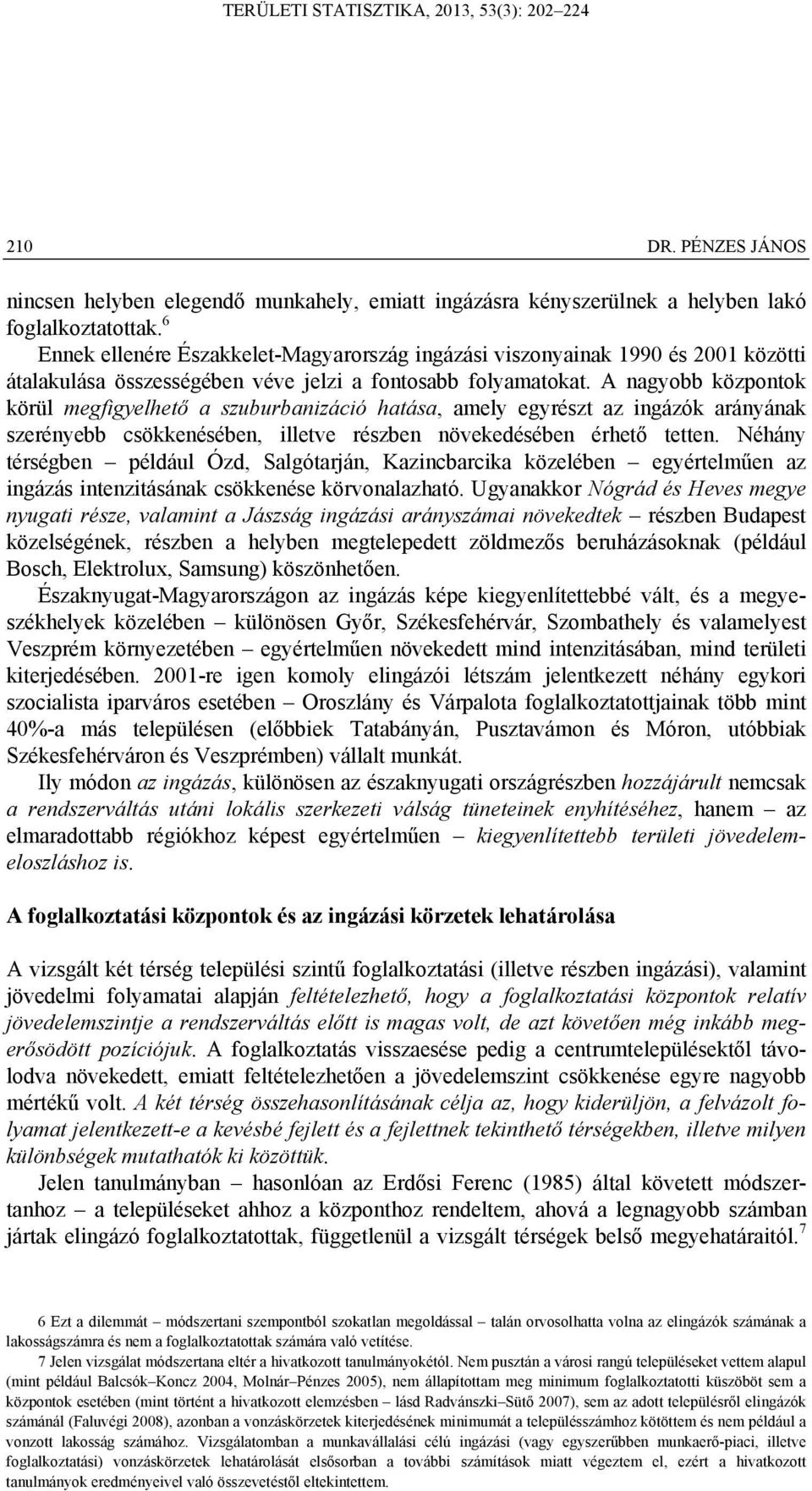 A nagyobb központok körül megfigyelhető a szuburbanizáció hatása, amely egyrészt az ingázók arányának szerényebb csökkenésében, illetve részben növekedésében érhető tetten.