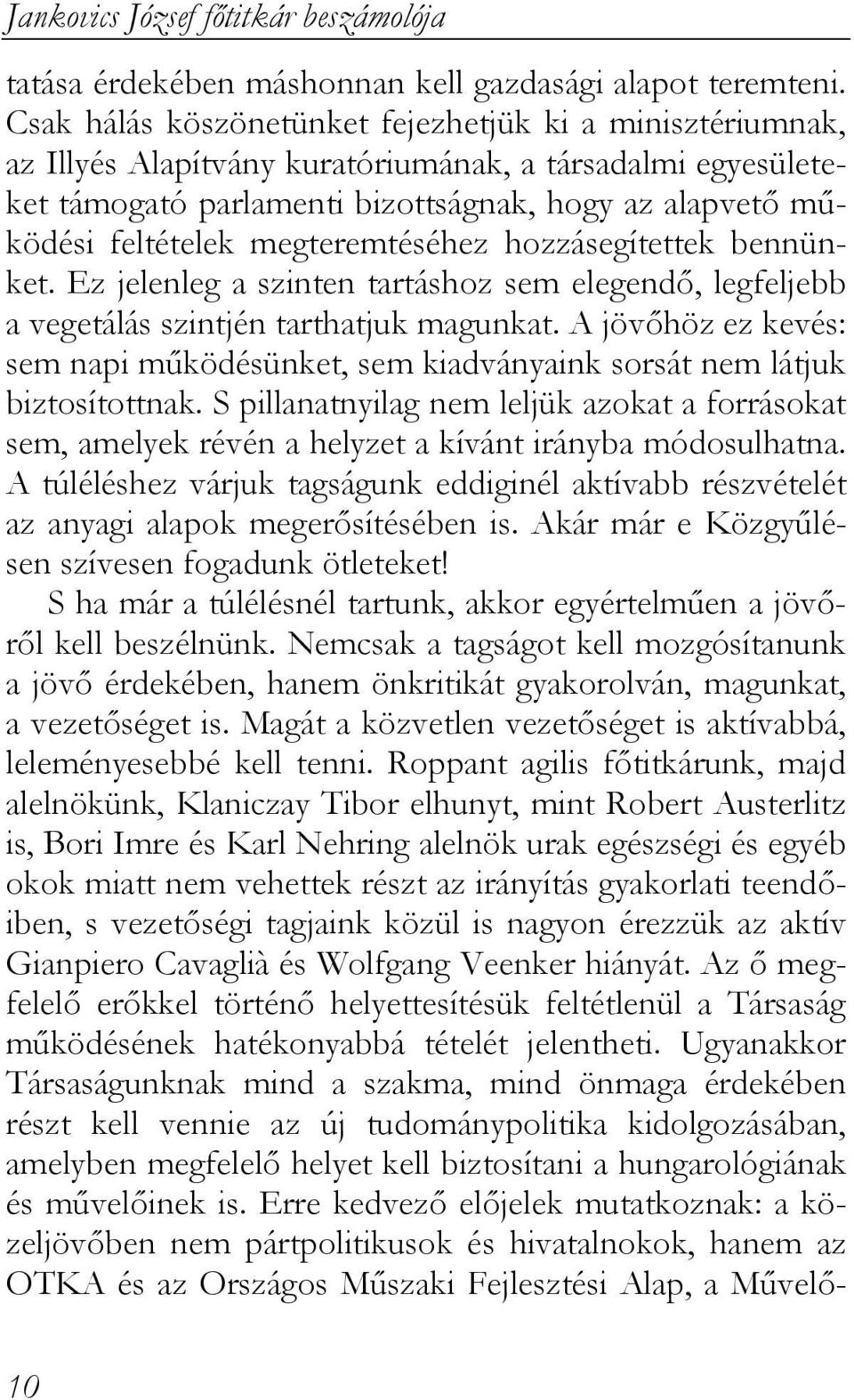 megteremtéséhez hozzásegítettek bennünket. Ez jelenleg a szinten tartáshoz sem elegendő, legfeljebb a vegetálás szintjén tarthatjuk magunkat.