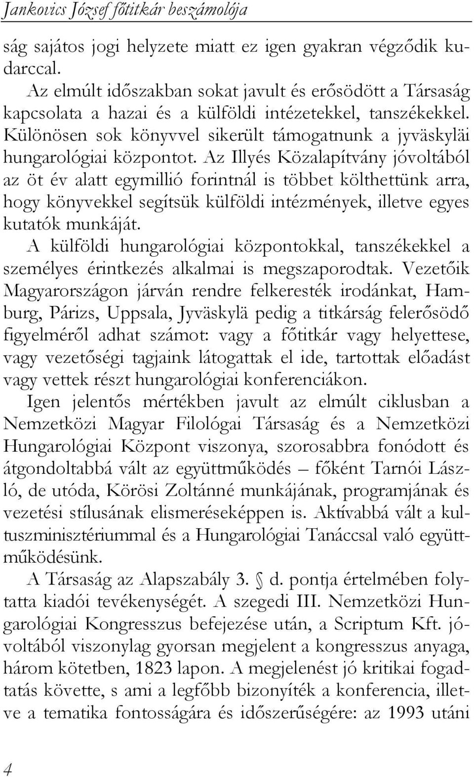 Az Illyés Közalapítvány jóvoltából az öt év alatt egymillió forintnál is többet költhettünk arra, hogy könyvekkel segítsük külföldi intézmények, illetve egyes kutatók munkáját.