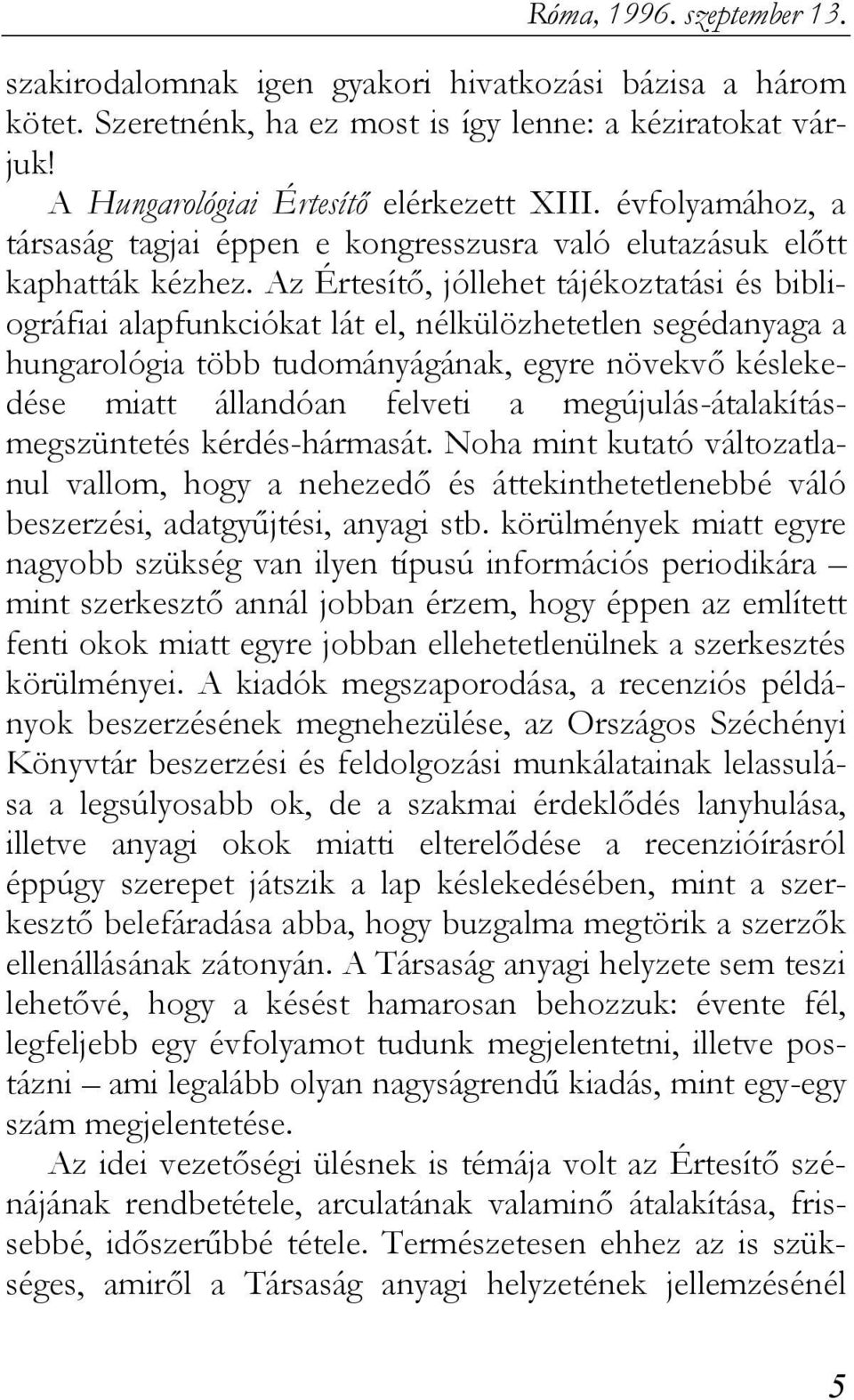 Az Értesítő, jóllehet tájékoztatási és bibliográfiai alapfunkciókat lát el, nélkülözhetetlen segédanyaga a hungarológia több tudományágának, egyre növekvő késlekedése miatt állandóan felveti a
