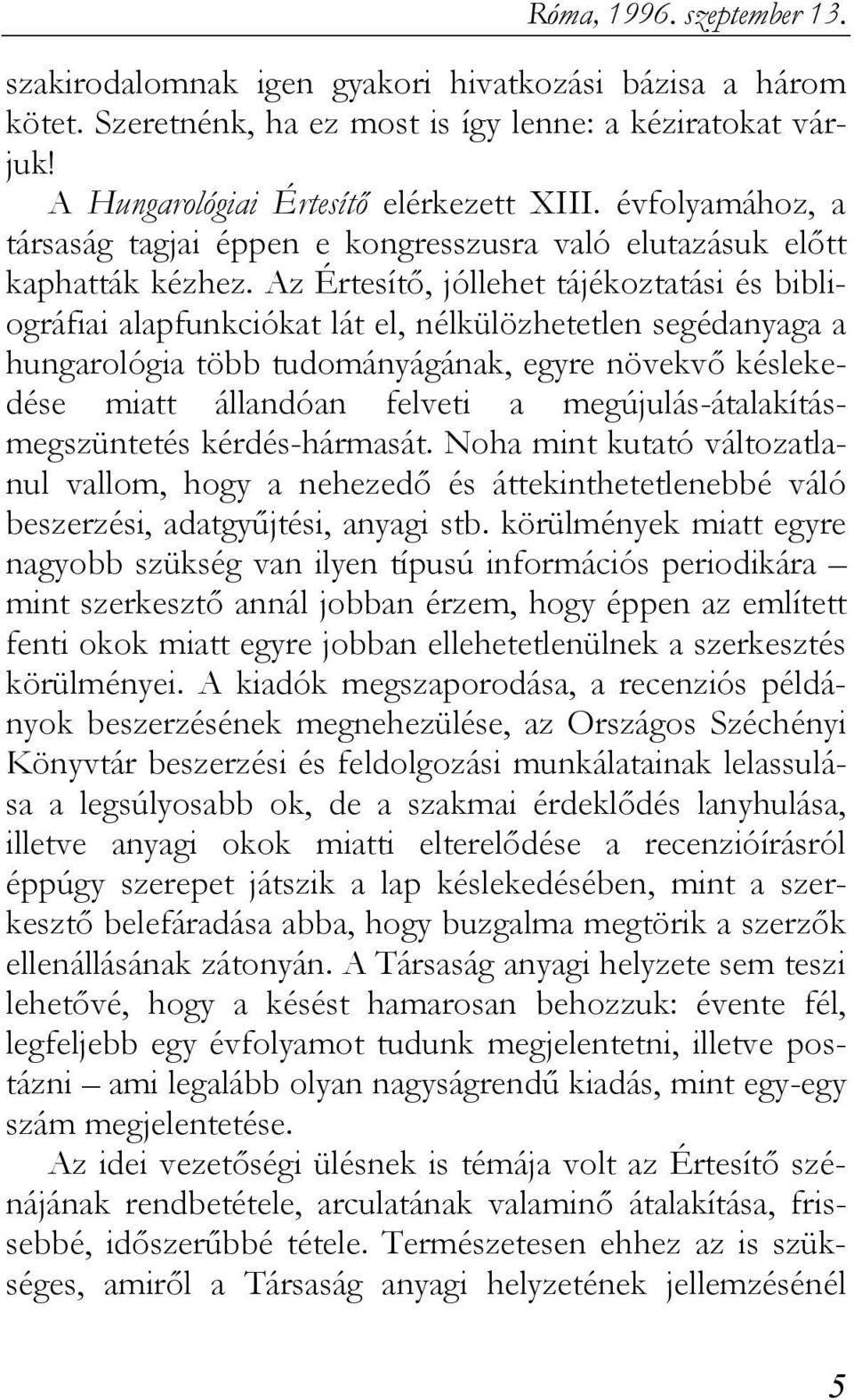 Az Értesítő, jóllehet tájékoztatási és bibliográfiai alapfunkciókat lát el, nélkülözhetetlen segédanyaga a hungarológia több tudományágának, egyre növekvő késlekedése miatt állandóan felveti a