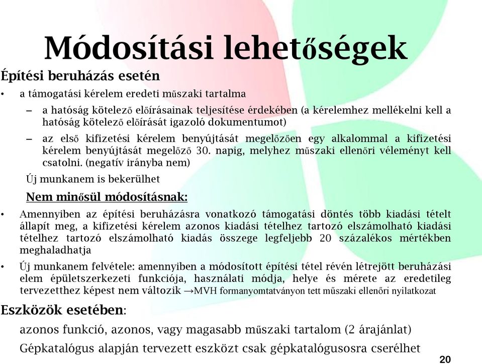 (negatív irányba nem) Új munkanem is bekerülhet Nem minősül módosításnak: Amennyiben az építési beruházásra vonatkozó támogatási döntés több kiadási tételt állapít meg, a kifizetési kérelem azonos
