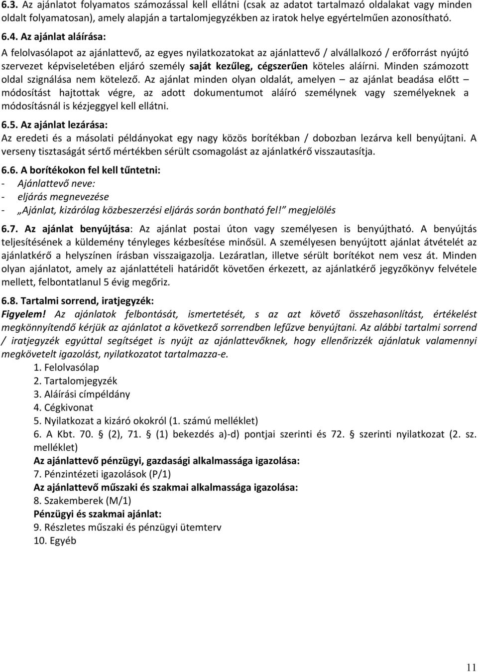 Az ajánlat aláírása: A felolvasólapot az ajánlattevő, az egyes nyilatkozatokat az ajánlattevő / alvállalkozó / erőforrást nyújtó szervezet képviseletében eljáró személy saját kezűleg, cégszerűen