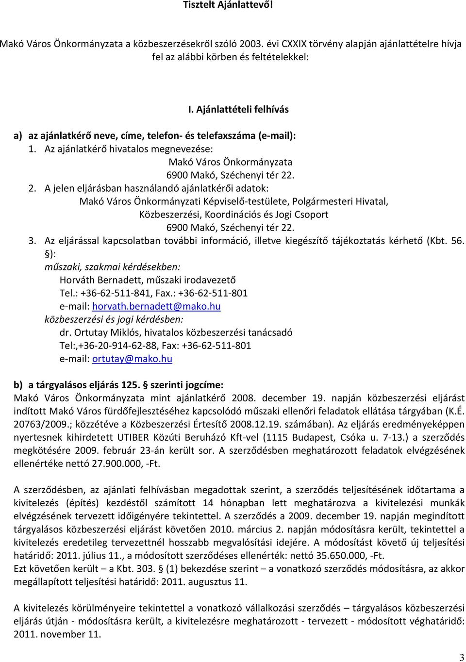 . 2. A jelen eljárásban használandó ajánlatkérői adatok: Makó Város Önkormányzati Képviselő testülete, Polgármesteri Hivatal, Közbeszerzési, Koordinációs és Jogi Csoport 6900 Makó, Széchenyi tér 22.