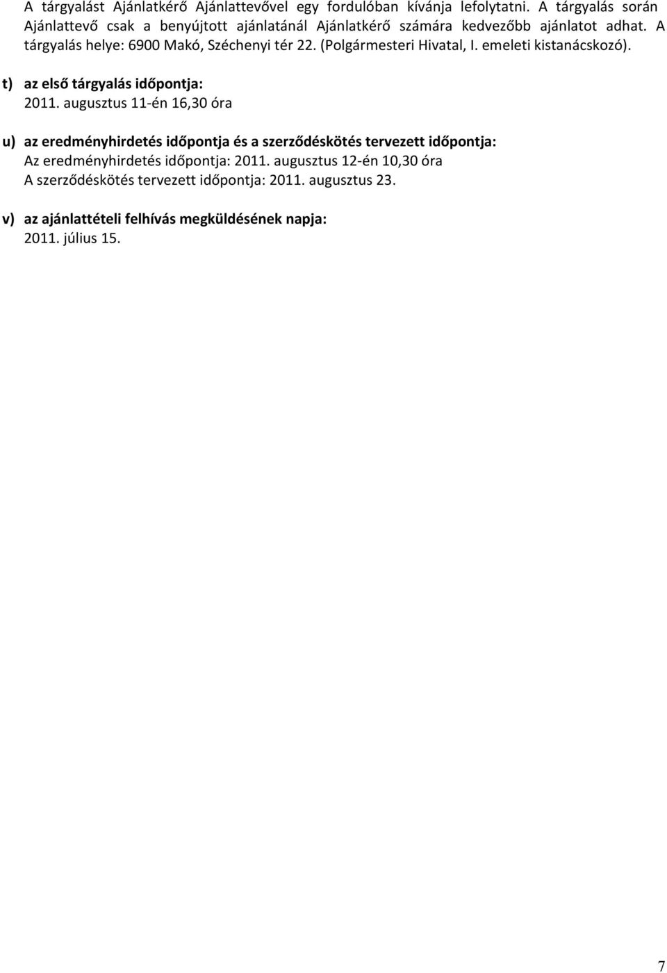 A tárgyalás helye: 6900 Makó, Széchenyi tér 22. (Polgármesteri Hivatal, I. emeleti kistanácskozó). t) az első tárgyalás időpontja: 2011.