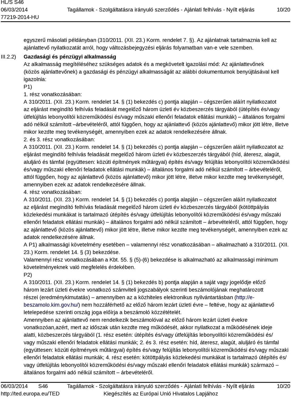 Gazdasági és pénzügyi alkalmasság Az alkalmasság megítéléséhez szükséges adatok és a megkövetelt igazolási mód: Az ajánlattevőnek (közös ajánlattevőnek) a gazdasági és pénzügyi alkalmasságát az