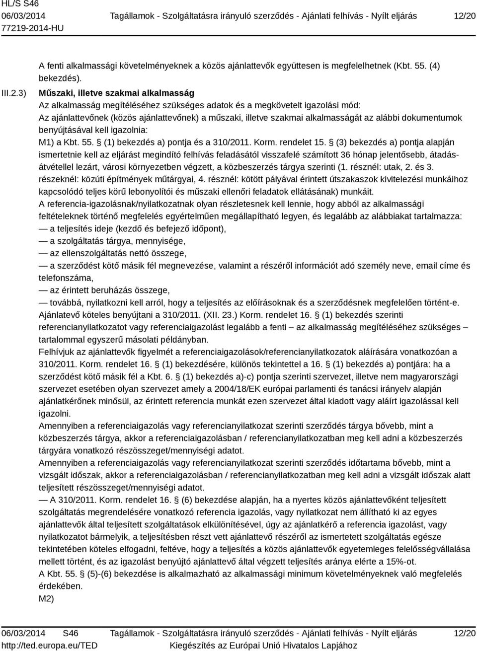 alábbi dokumentumok benyújtásával kell igazolnia: M1) a Kbt. 55. (1) bekezdés a) pontja és a 310/2011. Korm. rendelet 15.