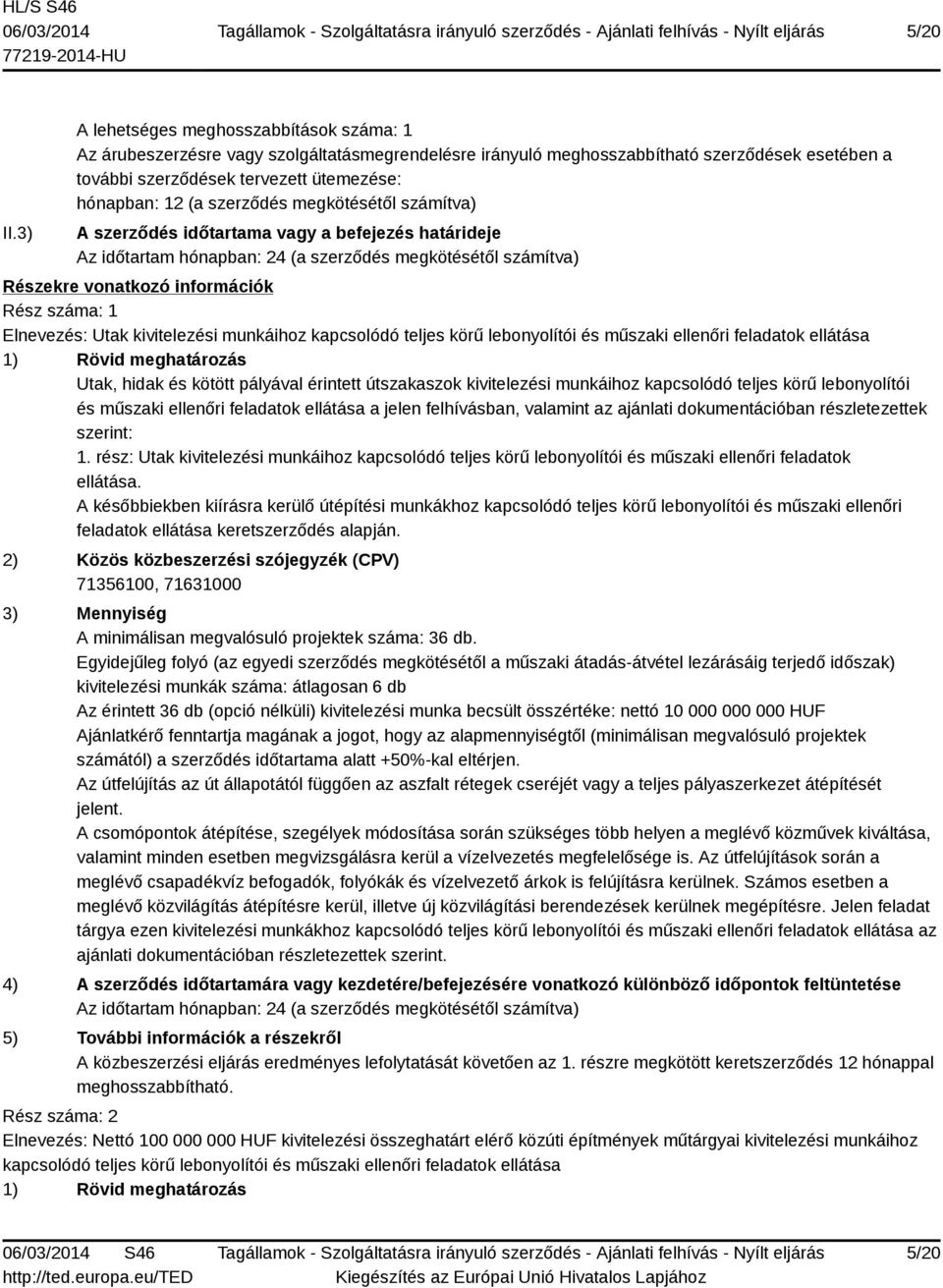 szerződés megkötésétől számítva) A szerződés időtartama vagy a befejezés határideje Az időtartam hónapban: 24 (a szerződés megkötésétől számítva) Részekre vonatkozó információk Rész száma: 1