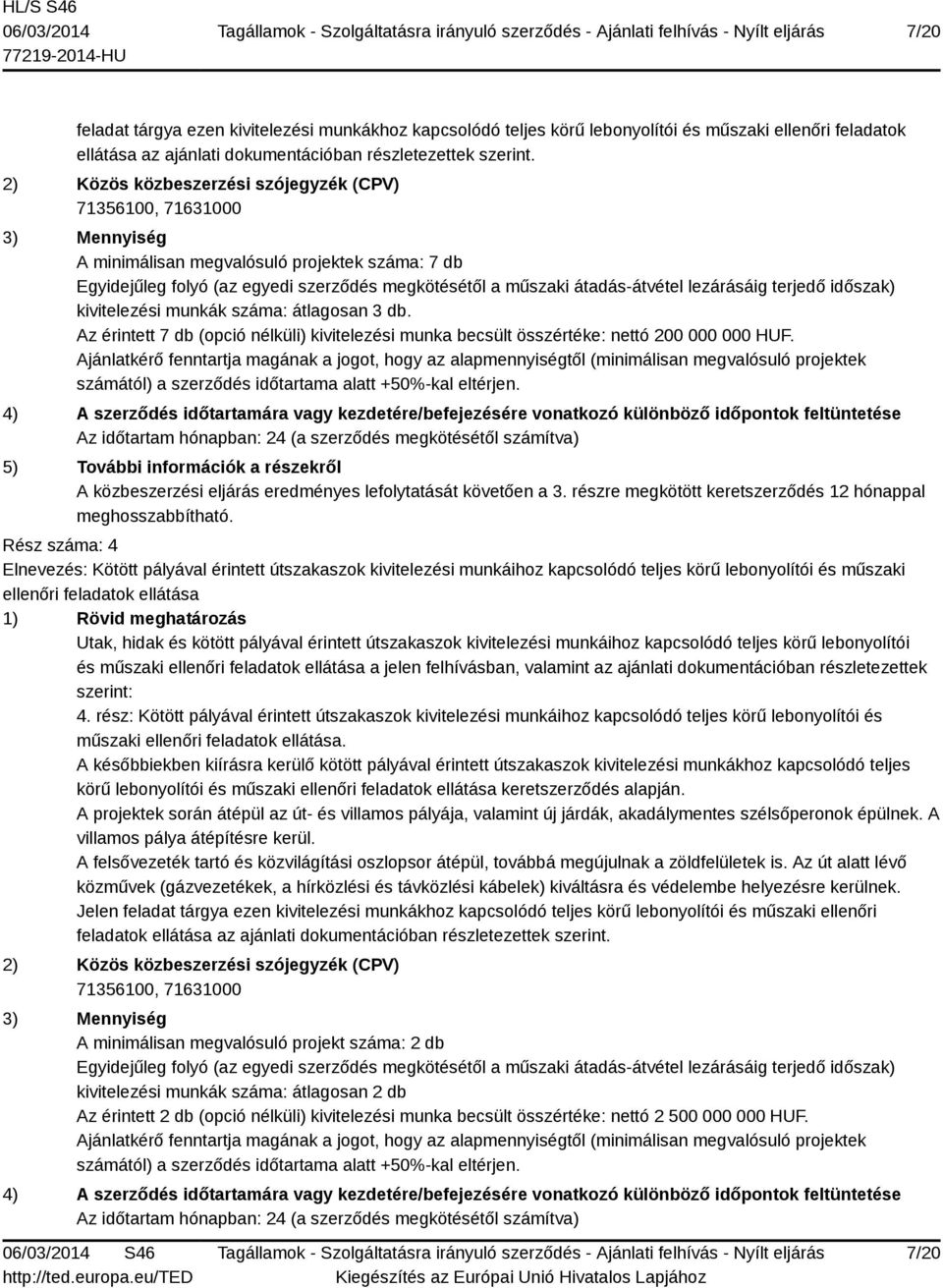 lezárásáig terjedő időszak) kivitelezési munkák száma: átlagosan 3 db. Az érintett 7 db (opció nélküli) kivitelezési munka becsült összértéke: nettó 200 000 000 HUF.