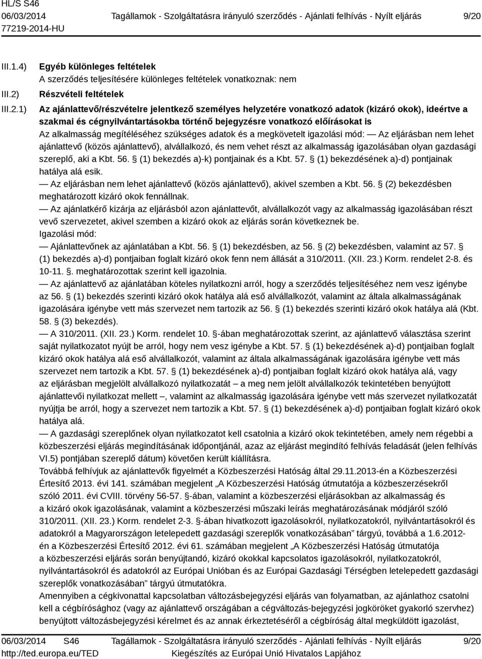 igazolási mód: Az eljárásban nem lehet ajánlattevő (közös ajánlattevő), alvállalkozó, és nem vehet részt az alkalmasság igazolásában olyan gazdasági szereplő, aki a Kbt. 56.