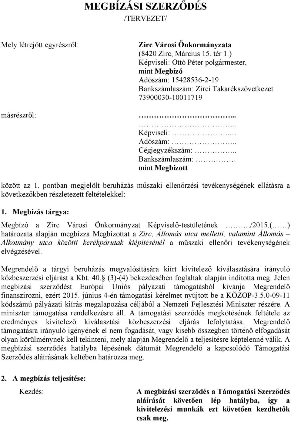 pontban megjelölt beruházás műszaki ellenőrzési tevékenységének ellátásra a következőkben részletezett feltételekkel: 1. Megbízás tárgya: Megbízó a Zirc Városi Önkormányzat Képviselő-testületének.