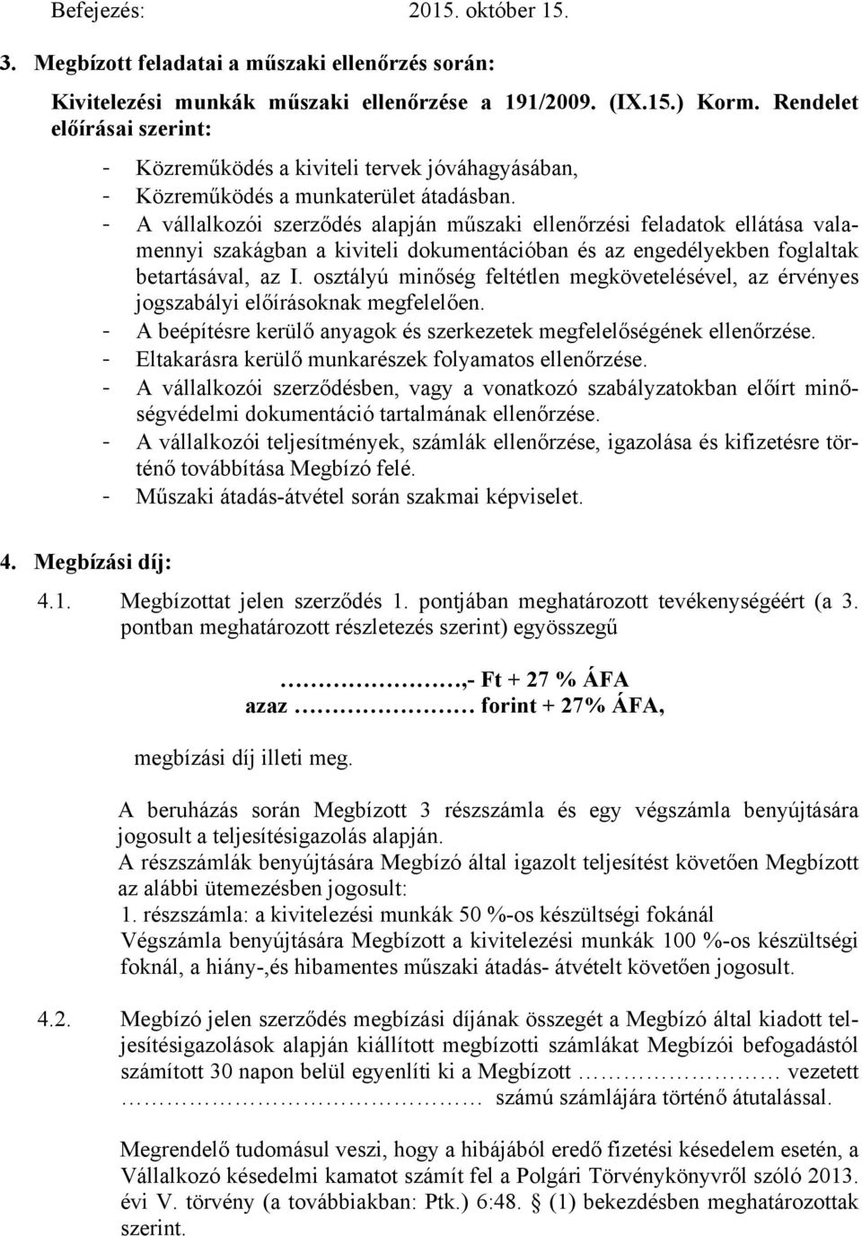 - A vállalkozói szerződés alapján műszaki ellenőrzési feladatok ellátása valamennyi szakágban a kiviteli dokumentációban és az engedélyekben foglaltak betartásával, az I.