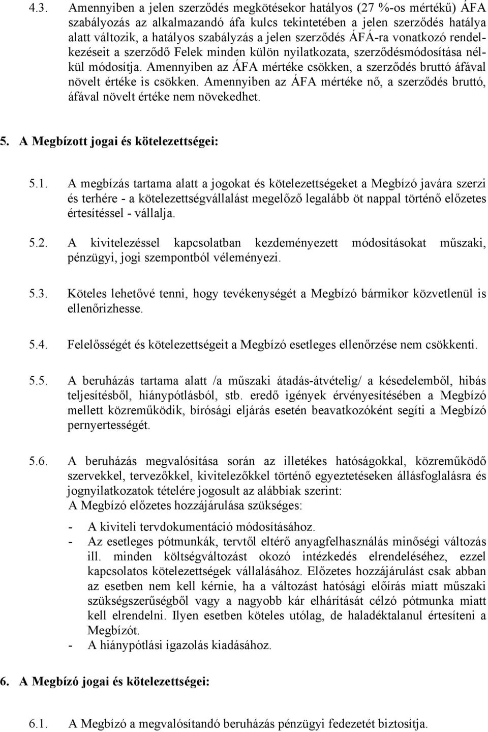 Amennyiben az ÁFA mértéke csökken, a szerződés bruttó áfával növelt értéke is csökken. Amennyiben az ÁFA mértéke nő, a szerződés bruttó, áfával növelt értéke nem növekedhet. 5.