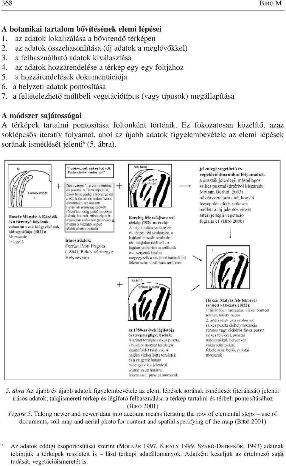 a feltételezhetô múltbeli vegetációtípus (vagy típusok) megállapítása A módszer sajátosságai A térképek tartalmi pontosítása foltonként történik.