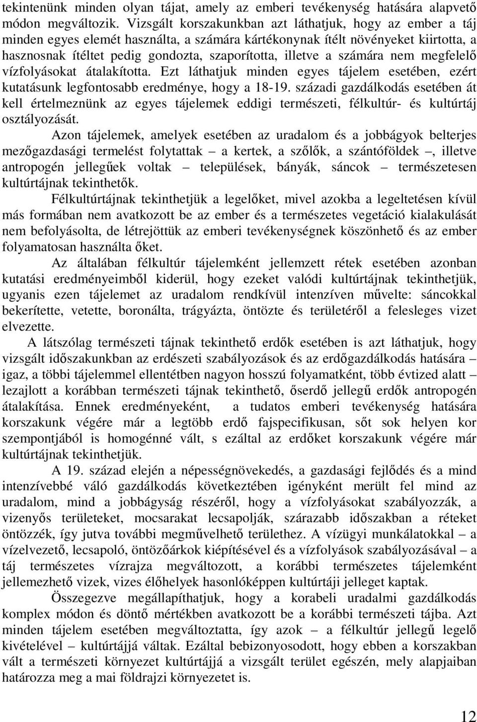 a számára nem megfelelı vízfolyásokat átalakította. Ezt láthatjuk minden egyes tájelem esetében, ezért kutatásunk legfontosabb eredménye, hogy a 18-19.