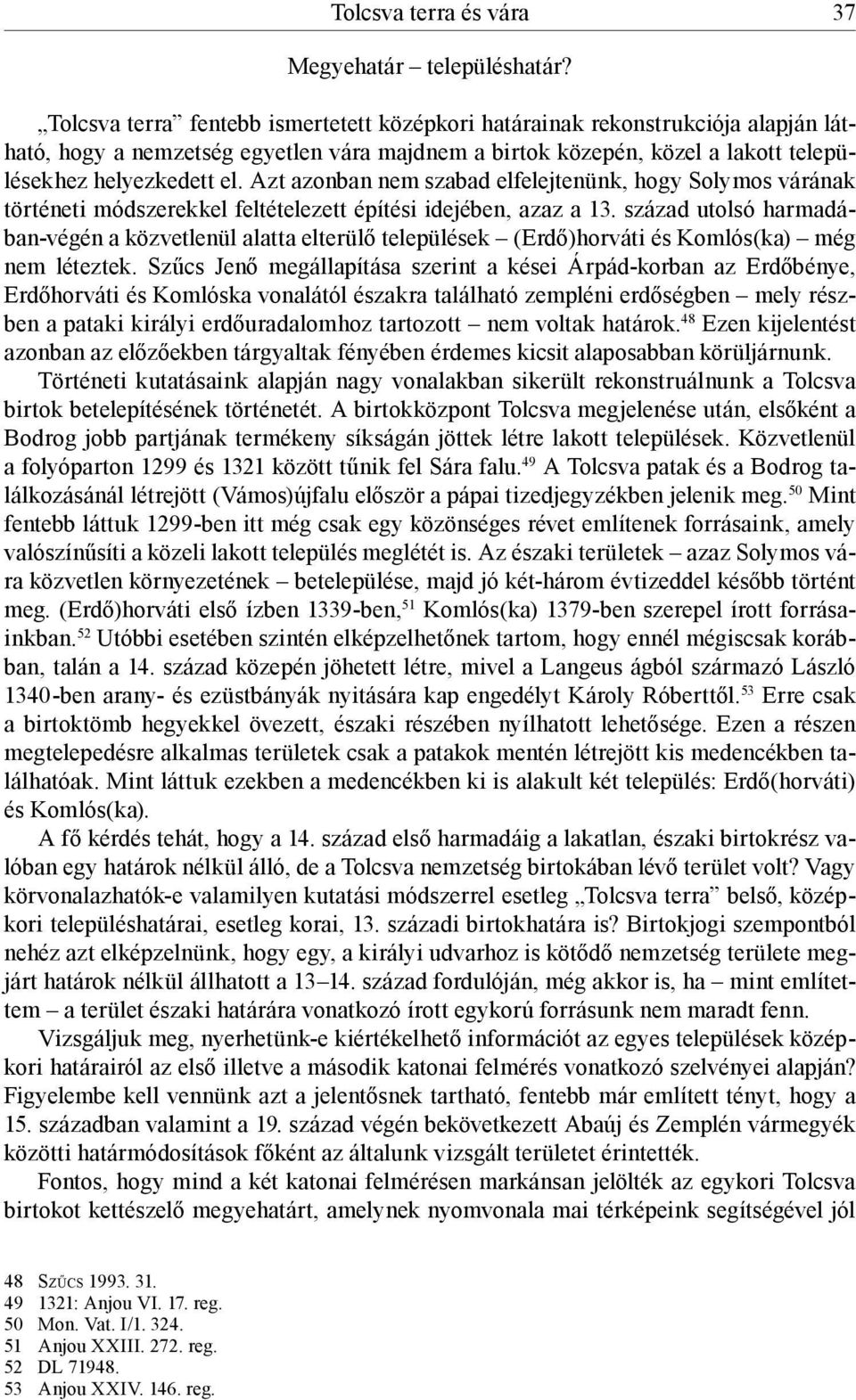 Azt azonban nem szabad elfelejtenünk, hogy Solymos várának történeti módszerekkel feltételezett építési idejében, azaz a 13.