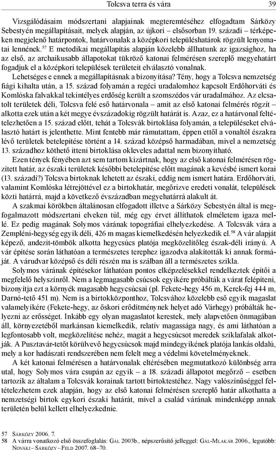 57 E metodikai megállapítás alapján közelebb állhatunk az igazsághoz, ha az első, az archaikusabb állapotokat tükröző katonai felmérésen szereplő megyehatárt fogadjuk el a középkori települések